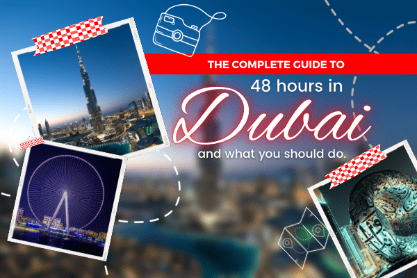 The complete guide to 48 hours in Dubai and what you should do