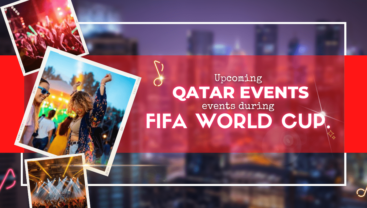Upcoming Qatar events during FIFA World Cup 2022 you need know