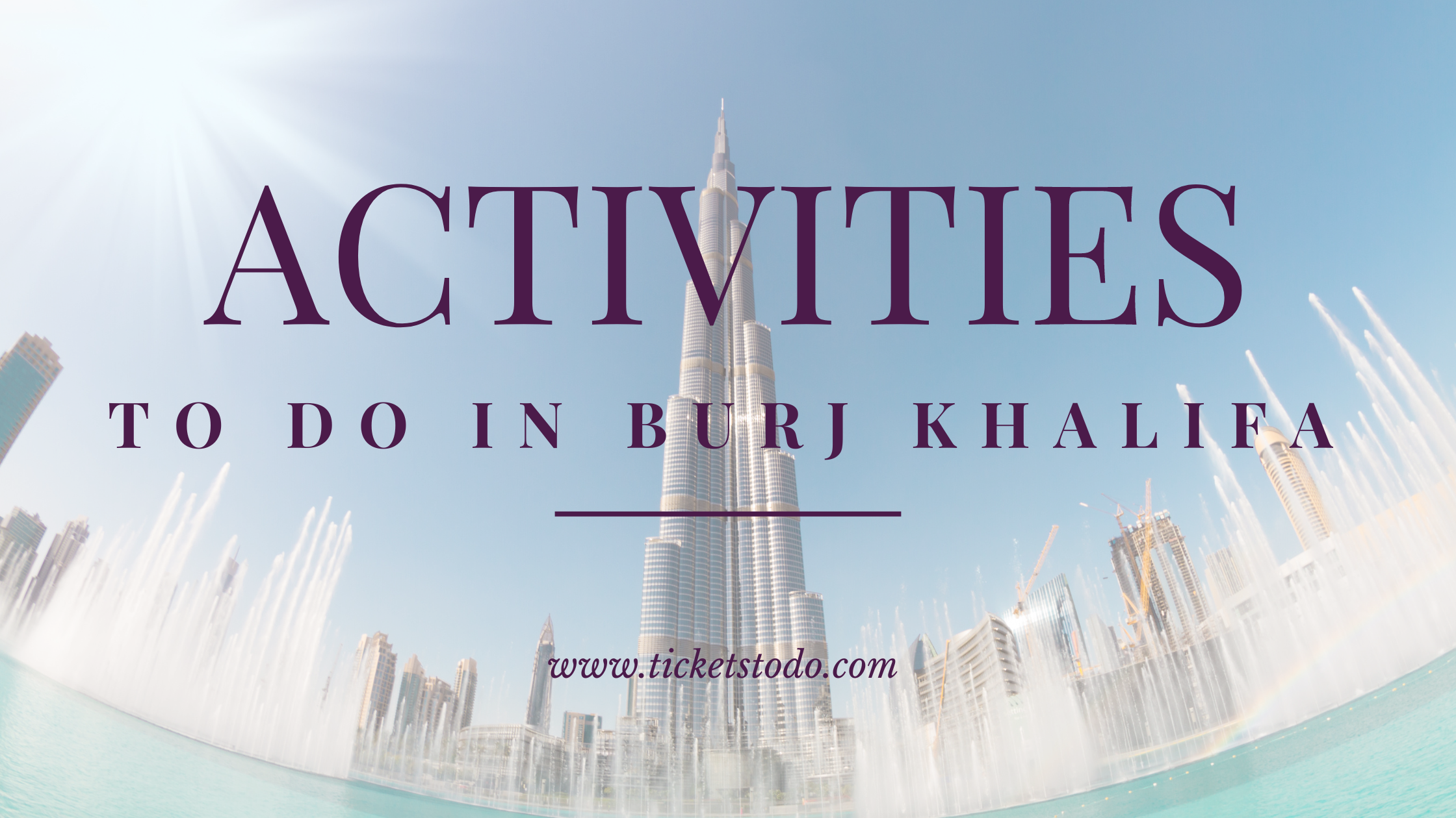 Activities To Do in Burj Khalifa: How To Spend A Spectacular Day &#038; Night at The Burj Khalifa