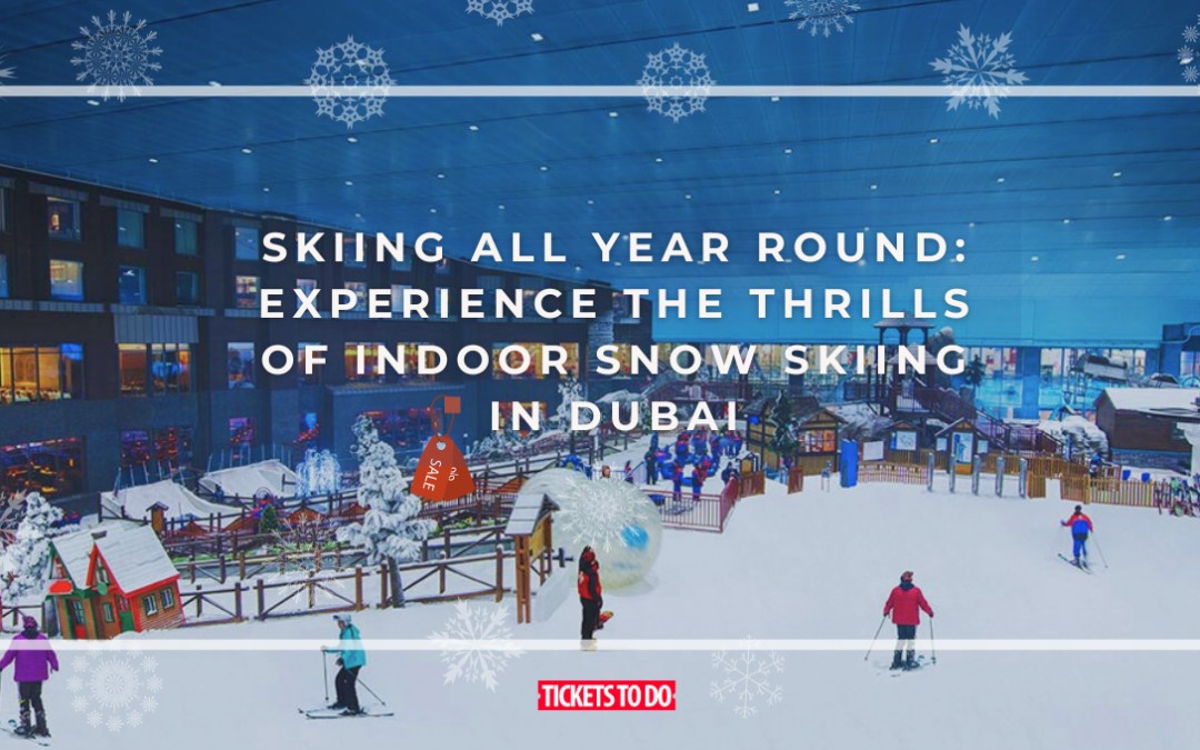 Skiing All Year Round: Experience the Thrills of Indoor Snow Skiing in Dubai