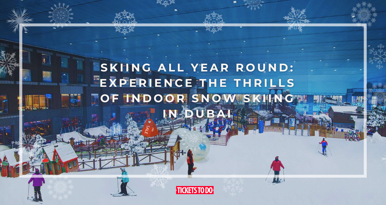 Skiing All Year Round: Experience the Thrills of Indoor Snow Skiing in Dubai