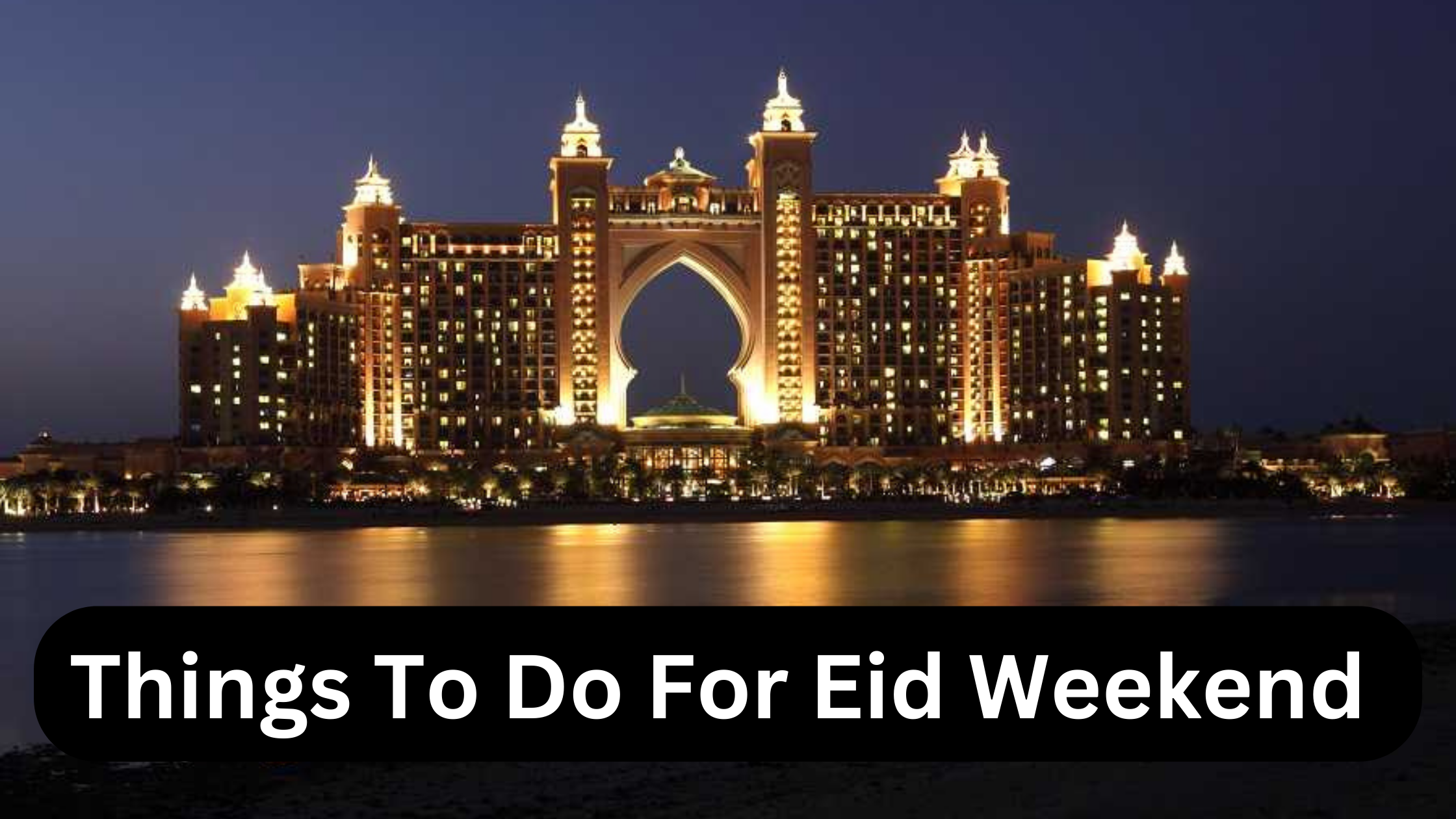 Things to do for Eid weekend in Dubai