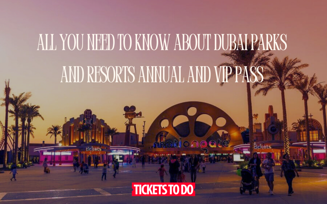 Ultimate Guide to Dubai Parks and Resorts Annual and VIP Passes