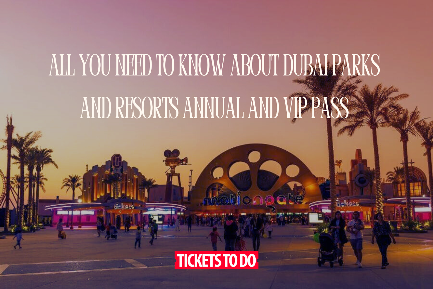Ultimate Guide to Dubai Parks and Resorts Annual and VIP Passes