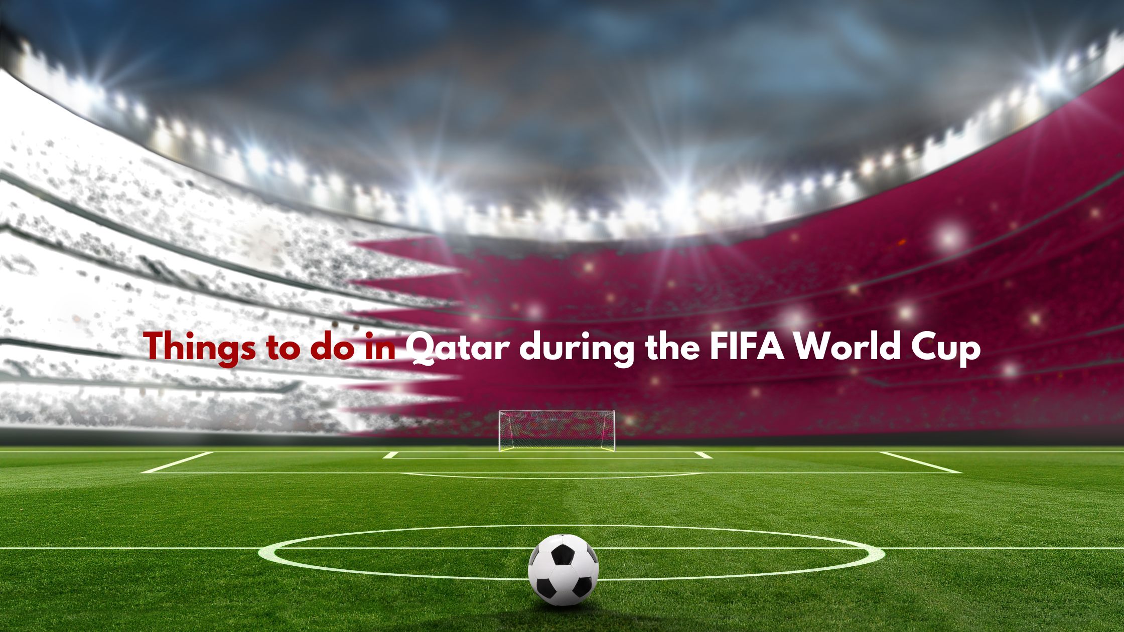 Things to do in Qatar during the FIFA World Cup 2022
